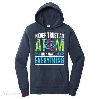 Never Trust An Atom They Make Up Everything Science Women's Hoodie