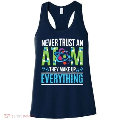 Never Trust An Atom They Make Up Everything Science Women's Tank Top
