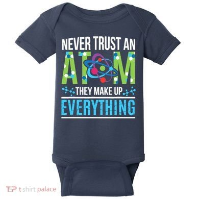 Never Trust An Atom They Make Up Everything Science Baby Bodysuit