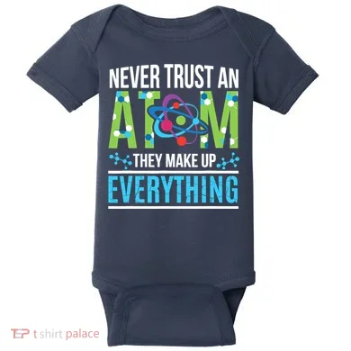 Never Trust An Atom They Make Up Everything Science Baby Bodysuit