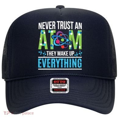 Never Trust An Atom They Make Up Everything Science Hat