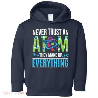 Never Trust An Atom They Make Up Everything Science Toddler Hoodie