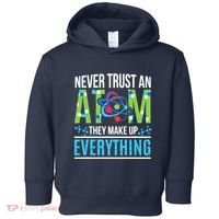 Never Trust An Atom They Make Up Everything Science Toddler Hoodie thumb 0