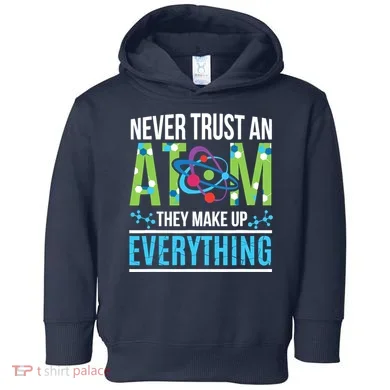 Never Trust An Atom They Make Up Everything Science Toddler Hoodie