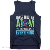 Never Trust An Atom They Make Up Everything Science Tank Top thumb 0