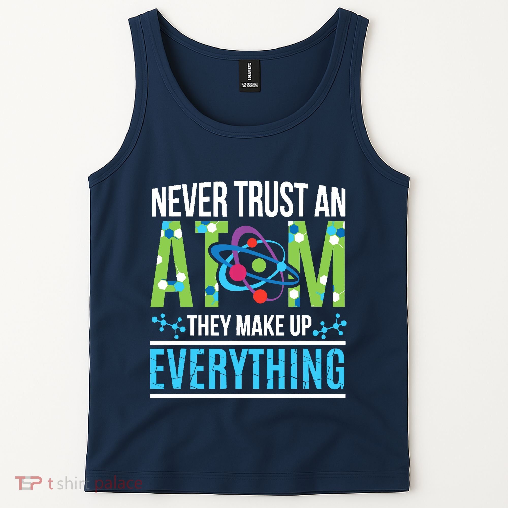Never Trust An Atom They Make Up Everything Science Tank Top