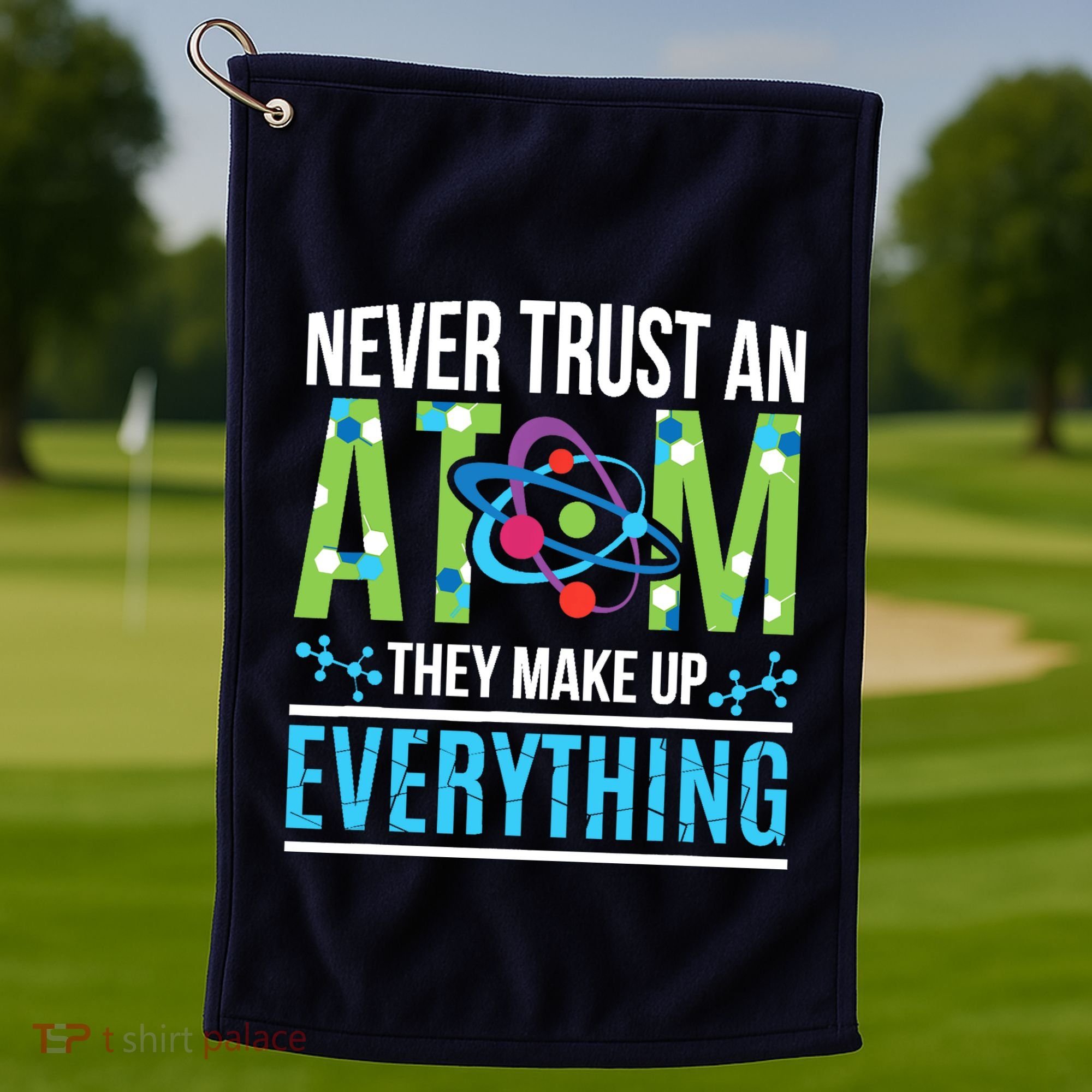 Never Trust An Atom They Make Up Everything Science Golf Towel