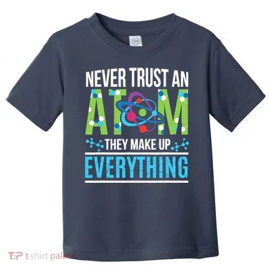 Never Trust An Atom They Make Up Everything Science Toddler T-Shirt