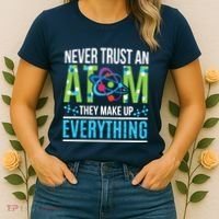 Never Trust An Atom They Make Up Everything Science Women's T-Shirt thumb 2