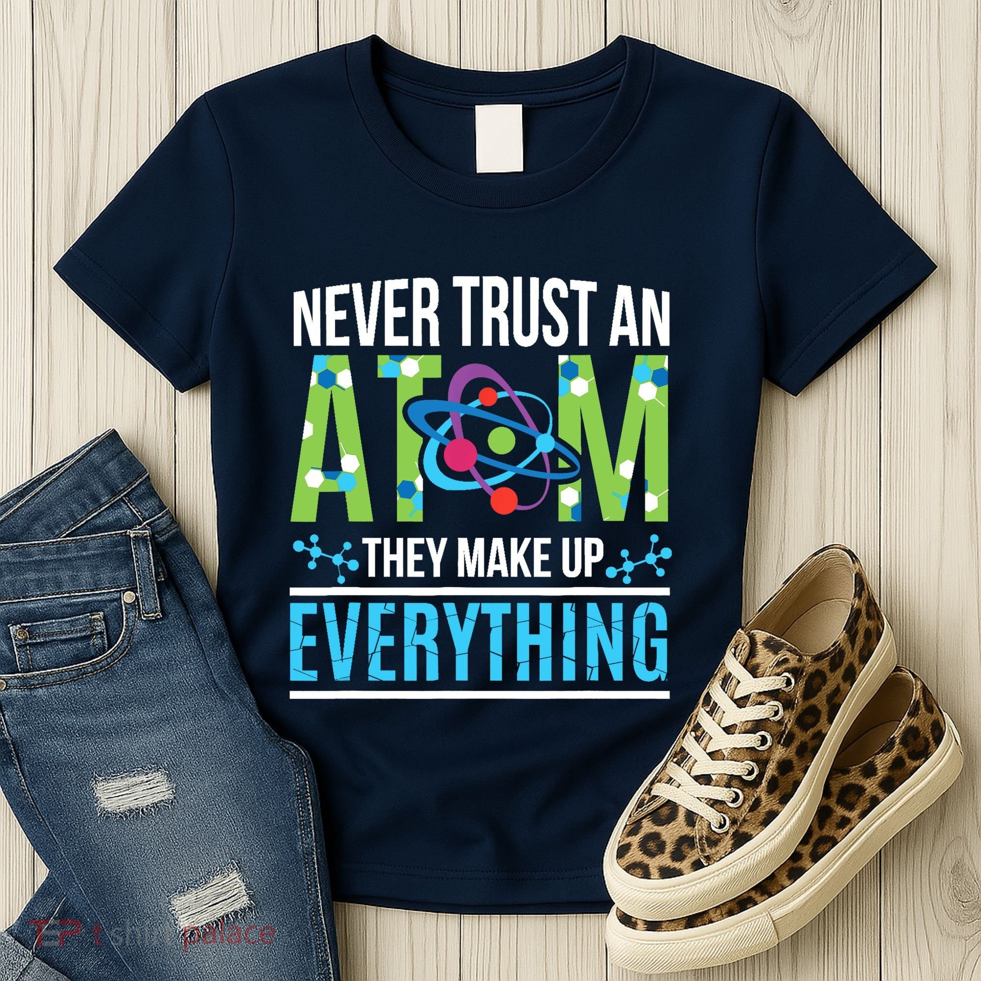 Never Trust An Atom They Make Up Everything Science Women's T-Shirt