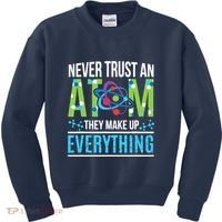 Never Trust An Atom They Make Up Everything Science Kids Sweatshirt thumb 0