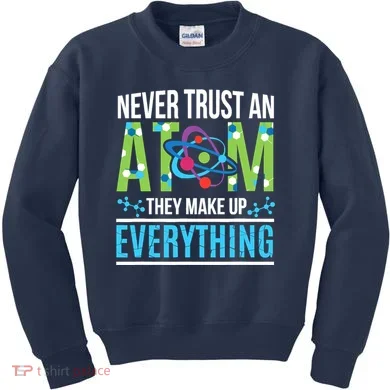 Never Trust An Atom They Make Up Everything Science Kids Sweatshirt