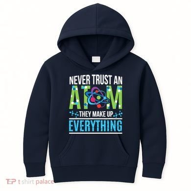Never Trust An Atom They Make Up Everything Science Kids Hoodie