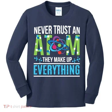 Never Trust An Atom They Make Up Everything Science Kids Long Sleeve Shirt