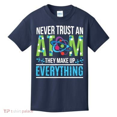 Never Trust An Atom They Make Up Everything Science Kids T-Shirt