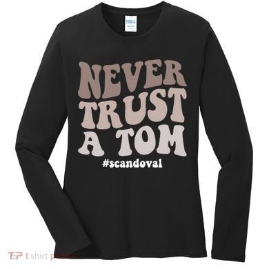 Never Trust A Tom Vanderpump Rules Team Ariana Women's Long Sleeve Shirt