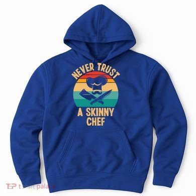Never Trust A Skinny Chef Funny Chef Cooking Lovers Chefs Gift Hoodie