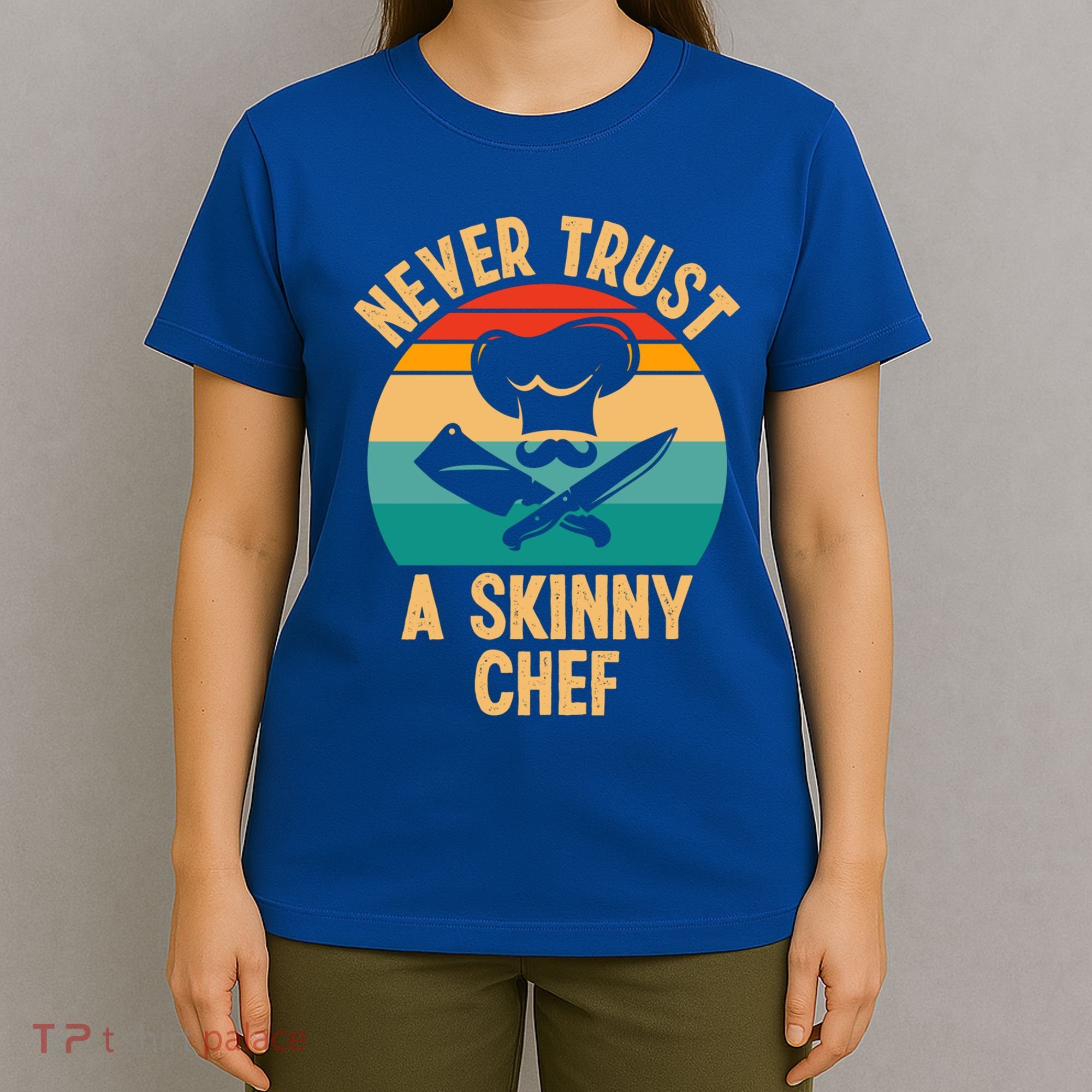 Never Trust A Skinny Chef Funny Chef Cooking Lovers Chefs Gift T-Shirt