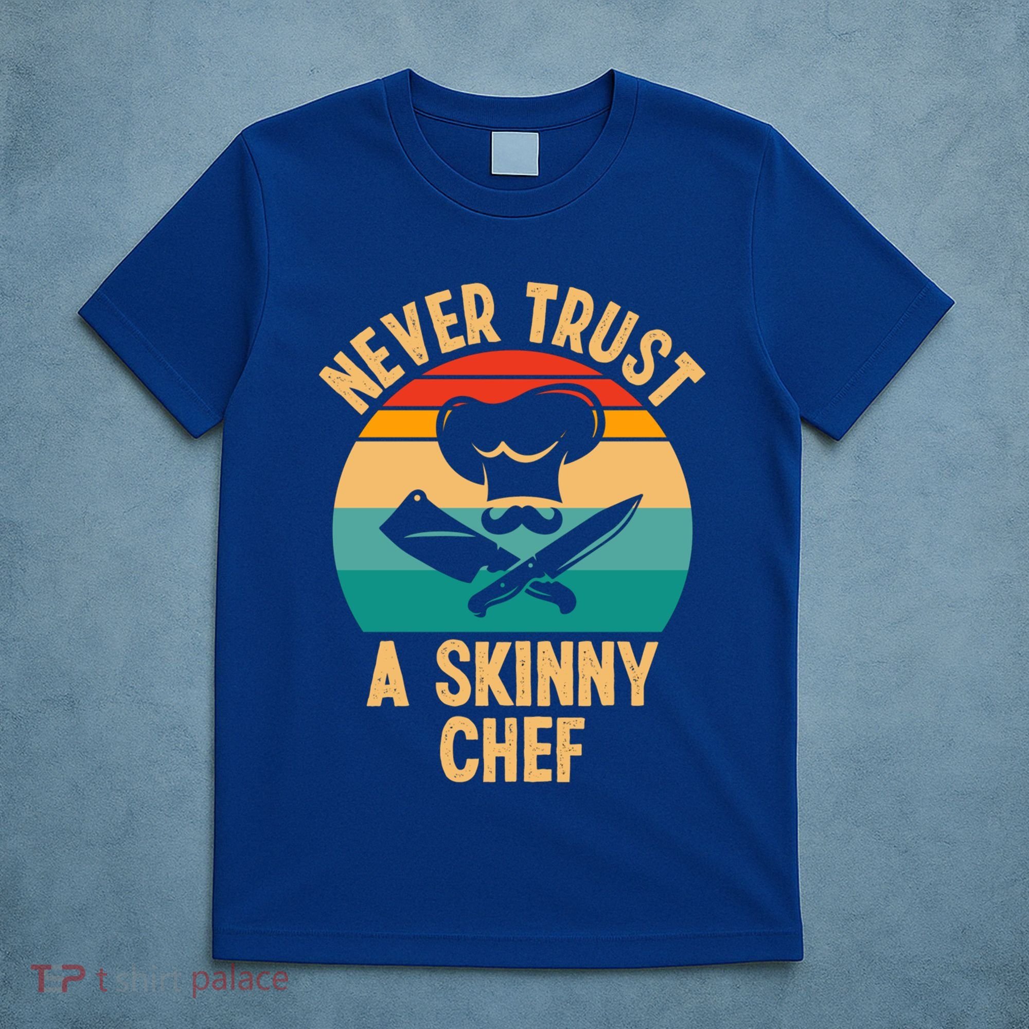 Never Trust A Skinny Chef Funny Chef Cooking Lovers Chefs Gift T-Shirt