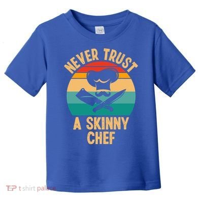 Never Trust A Skinny Chef Funny Chef Cooking Lovers Chefs Gift Toddler T-Shirt