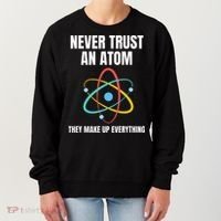 Never Trust An Atom They Make Up Everything Science Teacher Women's Sweatshirt thumb 0