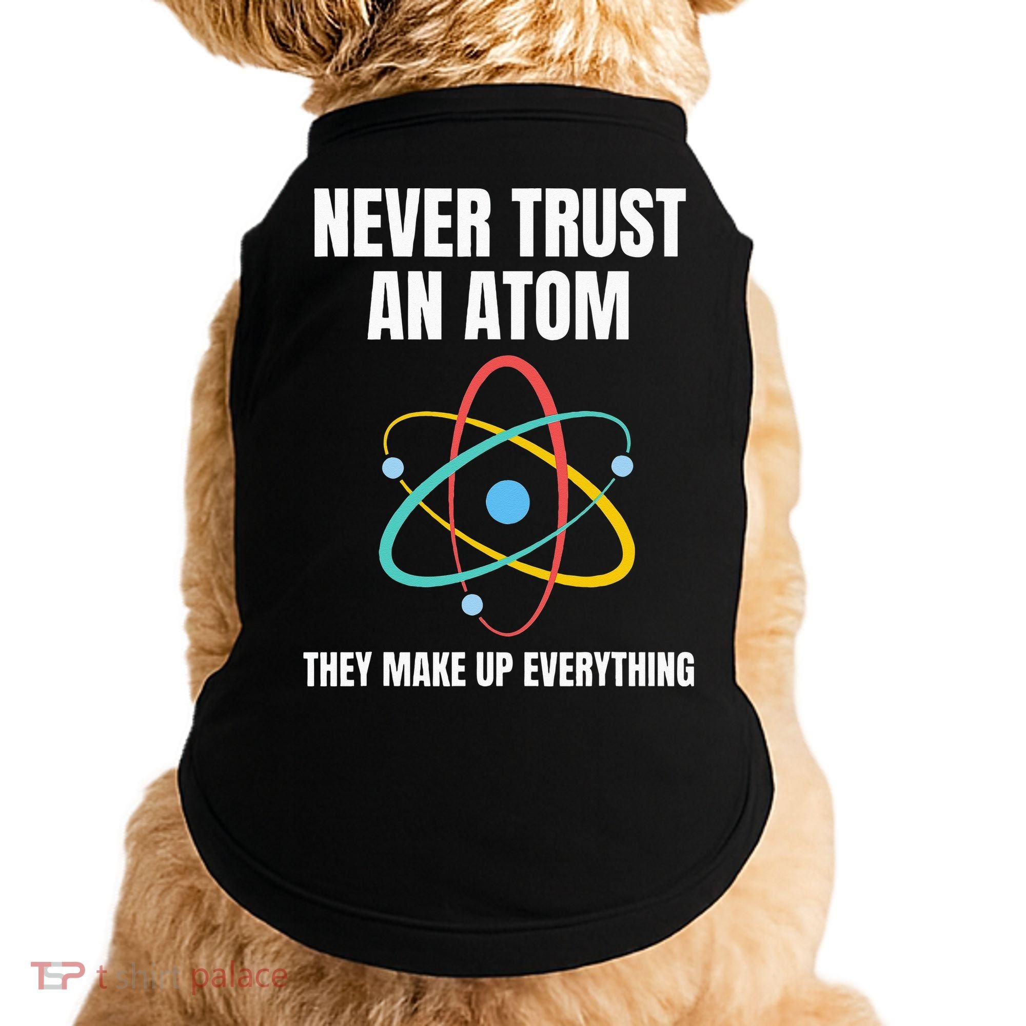 Never Trust An Atom They Make Up Everything Science Teacher Doggie Tank