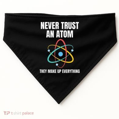 Never Trust An Atom They Make Up Everything Science Teacher USA-Made Doggie Bandana
