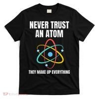 Never Trust An Atom They Make Up Everything Science Teacher T-Shirt thumb 0