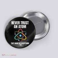 Never Trust An Atom They Make Up Everything Science Teacher Button thumb 0