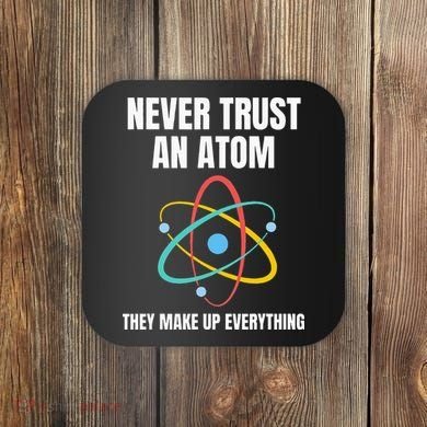 Never Trust An Atom They Make Up Everything Science Teacher Coaster