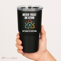 Never Trust An Atom They Make Up Everything Science Teacher Tumbler thumb 2