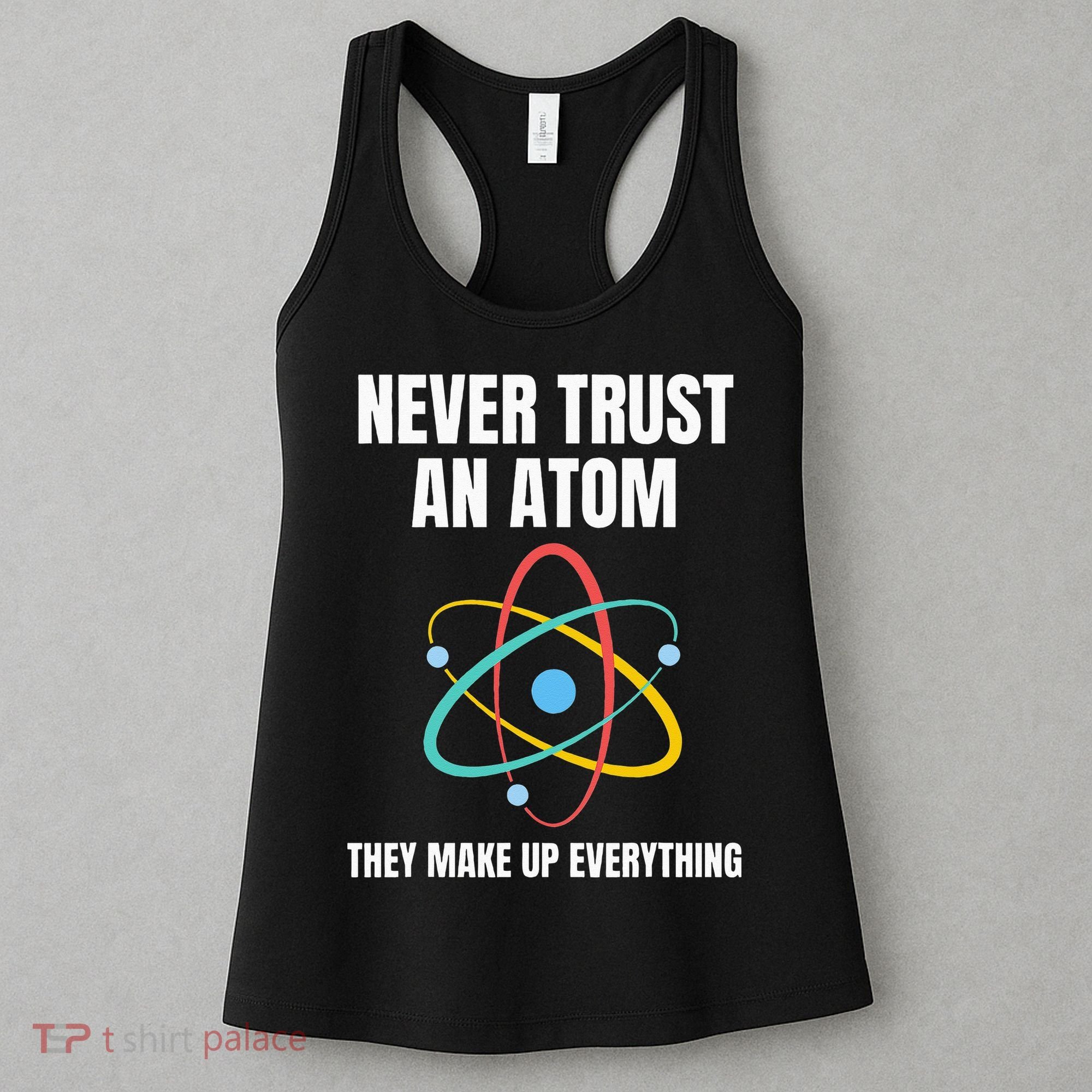 Never Trust An Atom They Make Up Everything Science Teacher Women's Tank Top