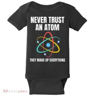 Never Trust An Atom They Make Up Everything Science Teacher Baby Bodysuit
