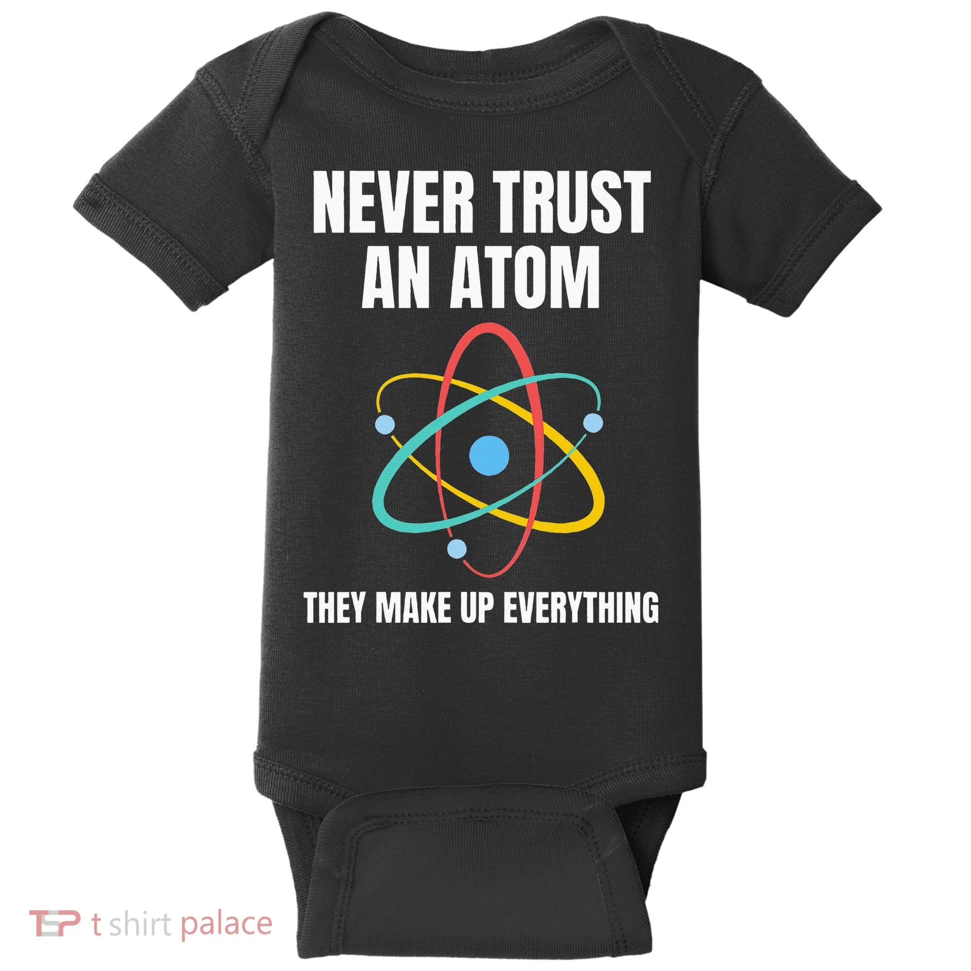 Never Trust An Atom They Make Up Everything Science Teacher Baby Bodysuit