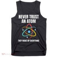 Never Trust An Atom They Make Up Everything Science Teacher Tank Top thumb 0