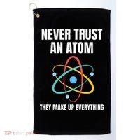 Never Trust An Atom They Make Up Everything Science Teacher Golf Towel thumb 0