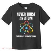 Never Trust An Atom They Make Up Everything Science Teacher Toddler T-Shirt thumb 0