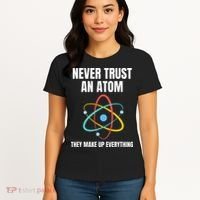 Never Trust An Atom They Make Up Everything Science Teacher Women's T-Shirt thumb 4