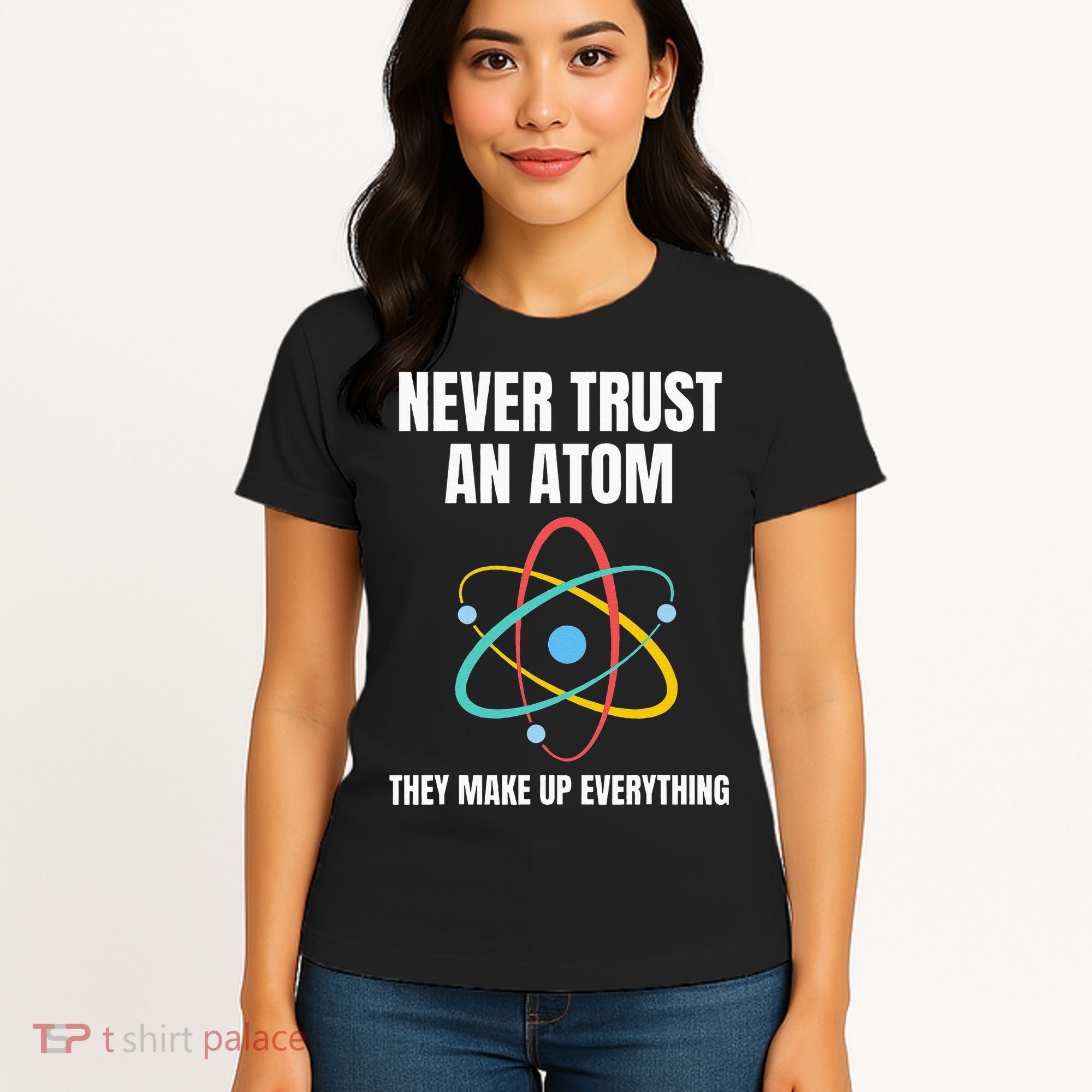 Never Trust An Atom They Make Up Everything Science Teacher Women's T-Shirt