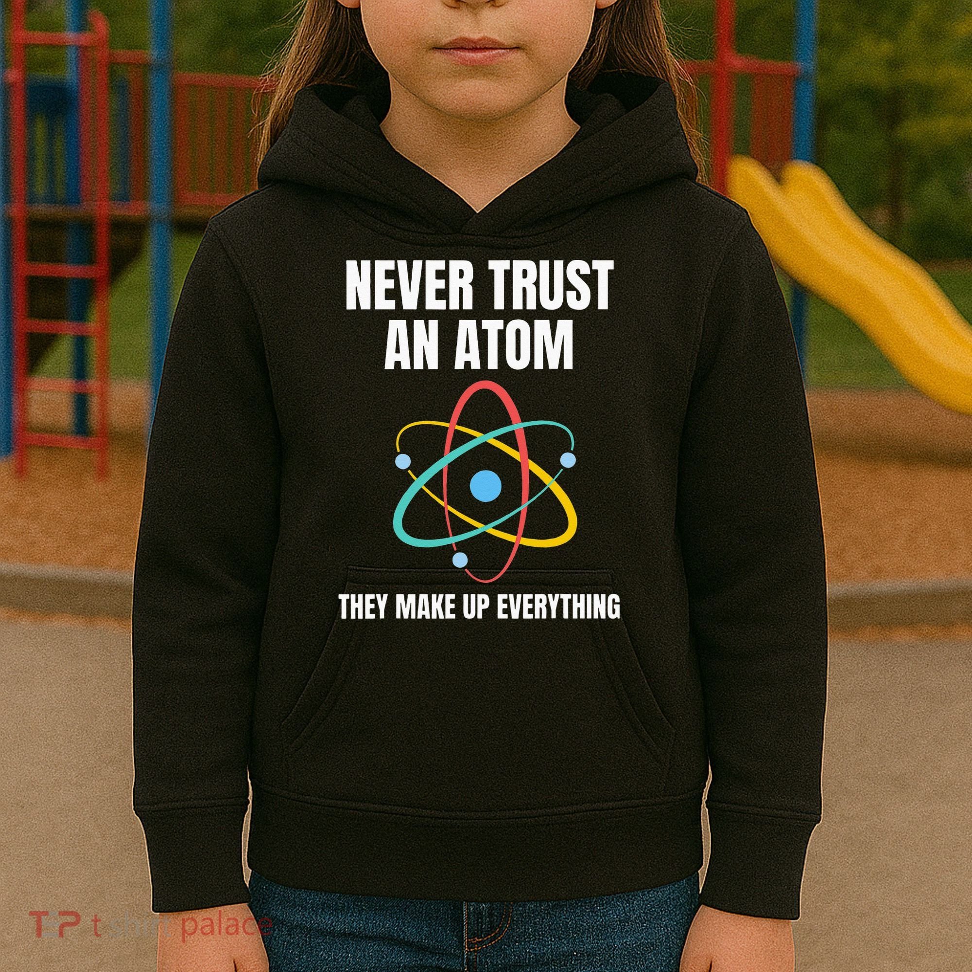 Never Trust An Atom They Make Up Everything Science Teacher Kids Hoodie