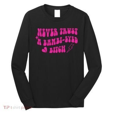 Never Trust A Bambi Eyed Biitch Long Sleeve Shirt