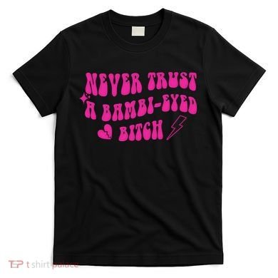 Never Trust A Bambi Eyed Biitch T-Shirt