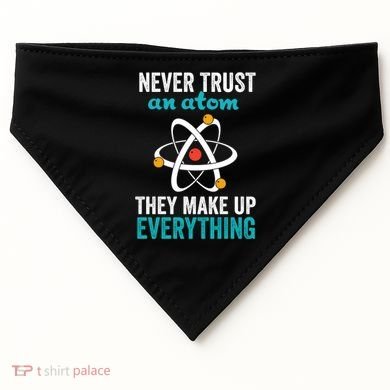 Never Trust An Atom They Make Up Everything Funny Science Cool Gift USA-Made Doggie Bandana