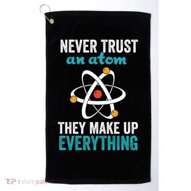 Never Trust An Atom They Make Up Everything Funny Science Cool Gift Golf Towel
