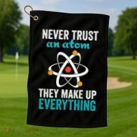 Never Trust An Atom They Make Up Everything Funny Science Cool Gift Golf Towel thumb 1