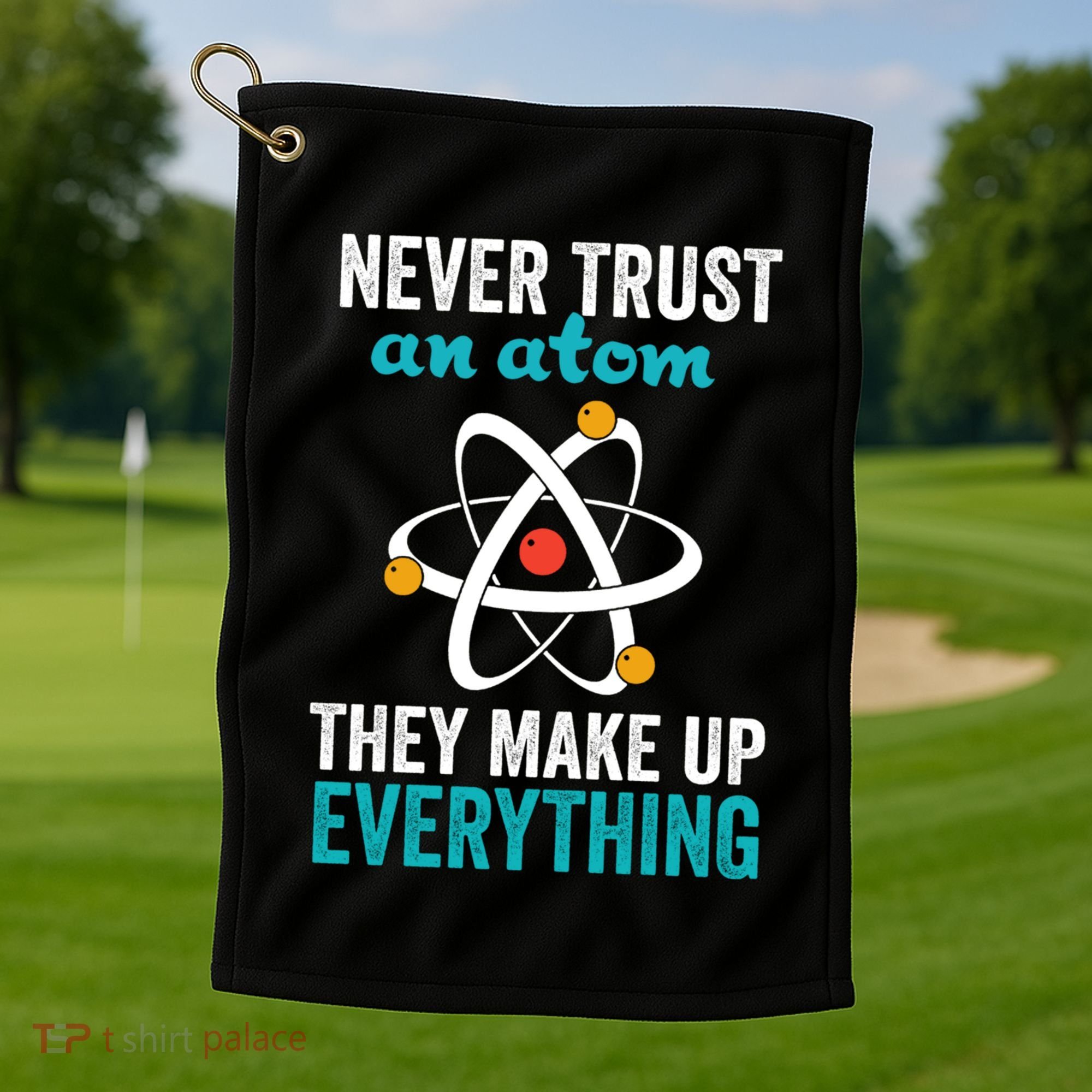 Never Trust An Atom They Make Up Everything Funny Science Cool Gift Golf Towel
