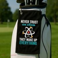 Never Trust An Atom They Make Up Everything Funny Science Cool Gift Golf Towel thumb 2