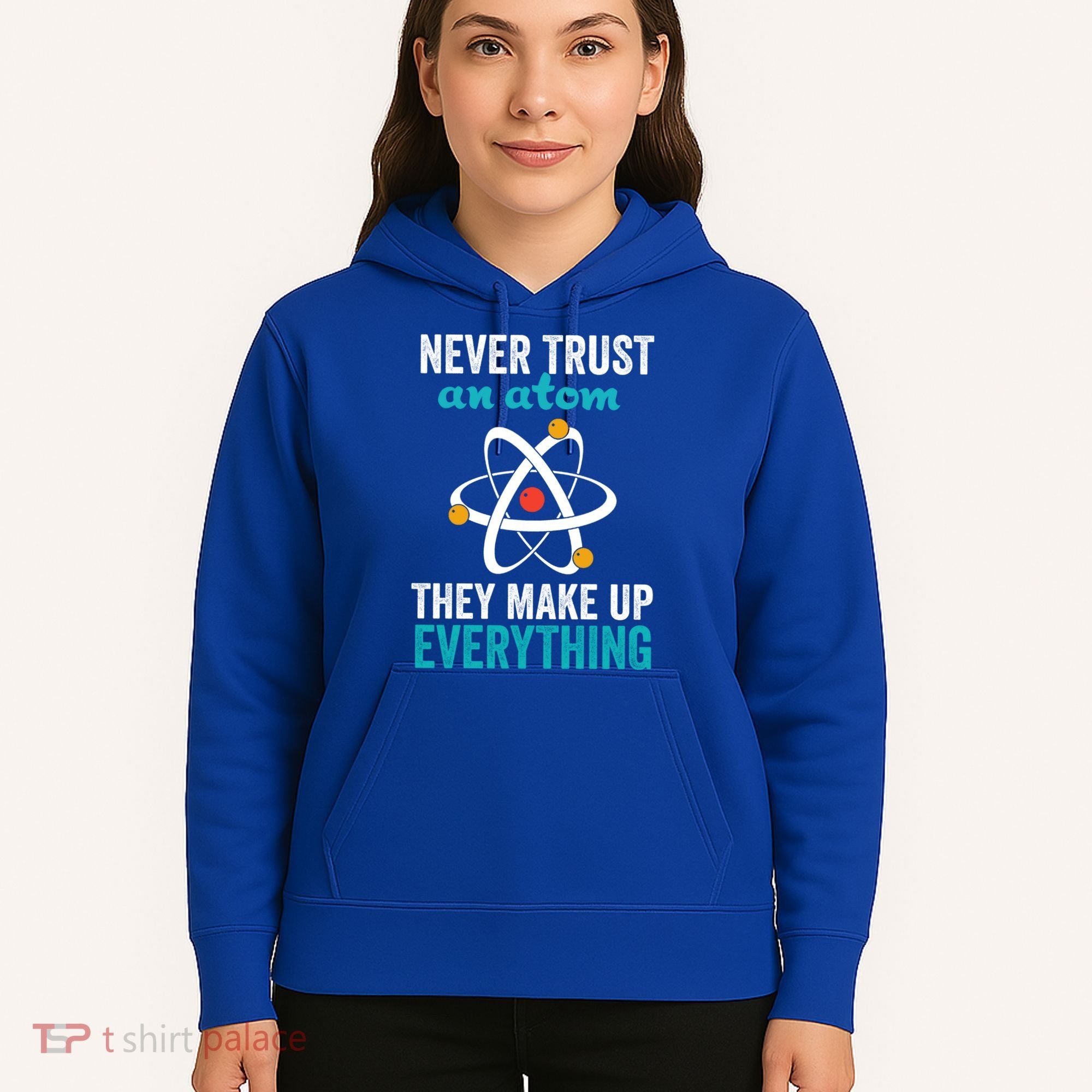 Never Trust An Atom They Make Up Everything Funny Science Cool Gift Hoodie