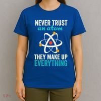 Never Trust An Atom They Make Up Everything Funny Science Cool Gift T-Shirt thumb 4