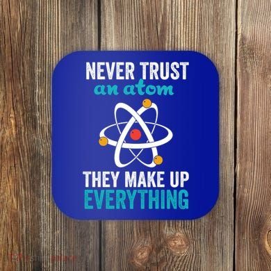 Never Trust An Atom They Make Up Everything Funny Science Cool Gift Coaster